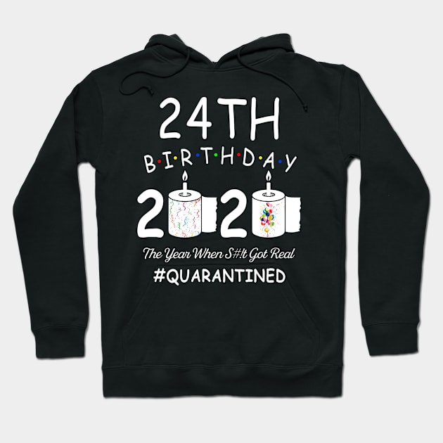 24th Birthday 2020 The Year When Shit Got Real Quarantined Hoodie by Kagina